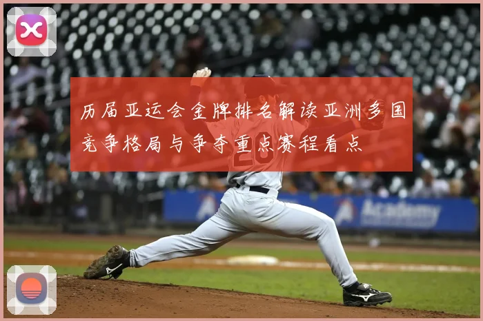 历届亚运会金牌排名解读亚洲多国竞争格局与争夺重点赛程看点