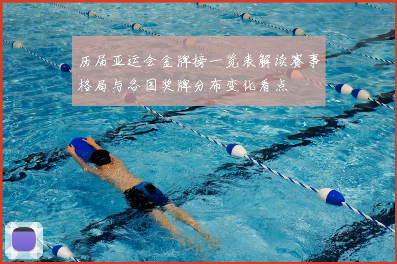 历届亚运会金牌榜一览表解读赛事格局与各国奖牌分布变化看点