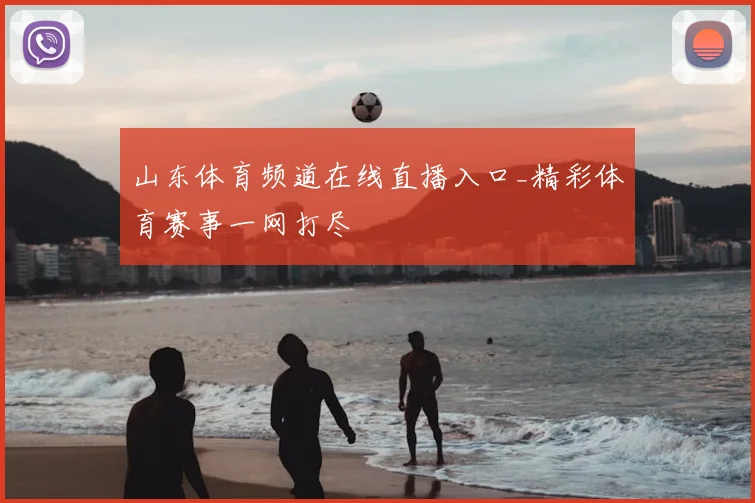 山东体育频道在线直播入口_精彩体育赛事一网打尽
