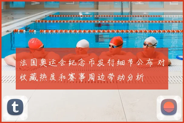 法国奥运会纪念币发行细节公布 对收藏热度和赛事周边带动分析