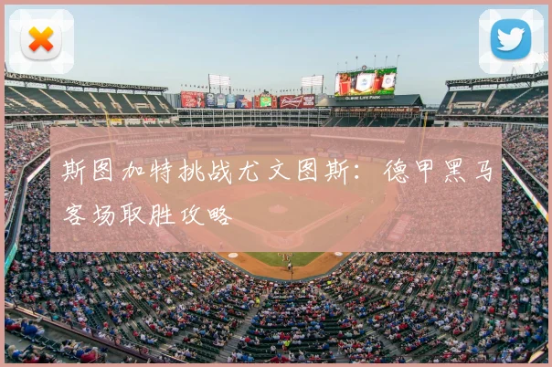 斯图加特挑战尤文图斯：德甲黑马客场取胜攻略