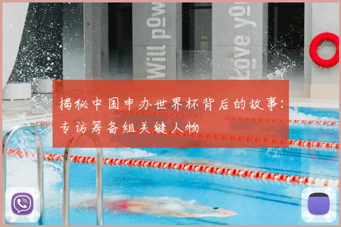 揭秘中国申办世界杯背后的故事：专访筹备组关键人物