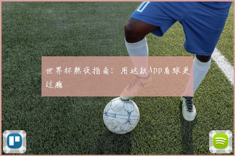 世界杯熬夜指南：用这款App看球更过瘾