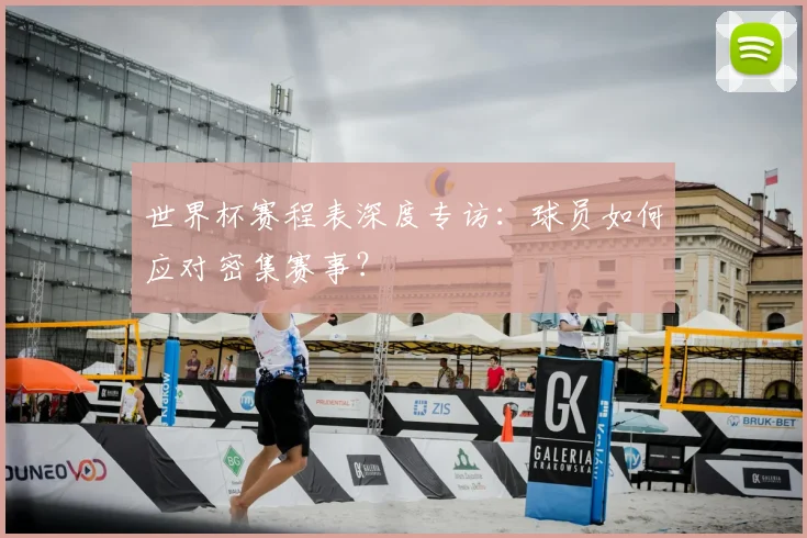 世界杯赛程表深度专访：球员如何应对密集赛事？